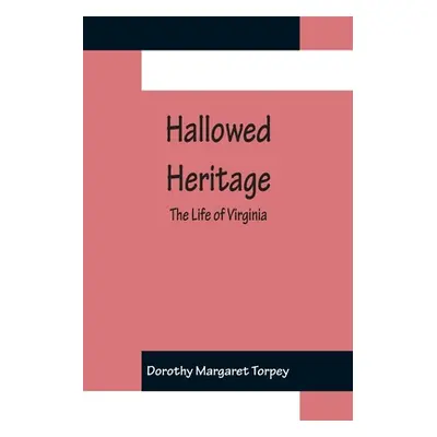 "Hallowed Heritage: The Life of Virginia" - "" ("Margaret Torpey Dorothy")