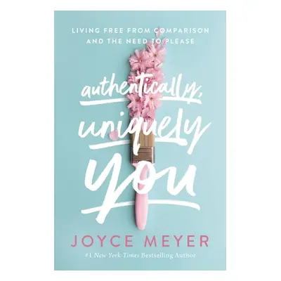 "Authentically, Uniquely You: Living Free from Comparison and the Need to Please" - "" ("Meyer J