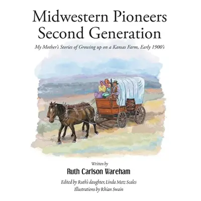 "Midwestern Pioneers Second Generation: My Mother's Stories of Growing up on a Kansas Farm, Earl