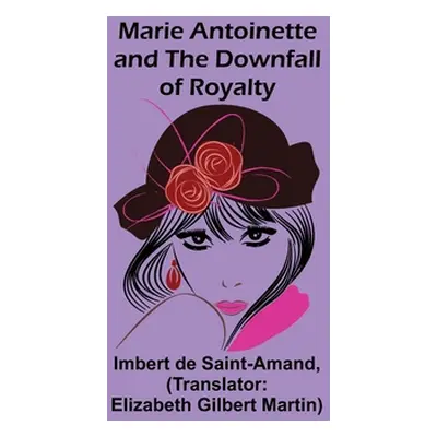 "Marie Antoinette and the Downfall of Royalty" - "" ("De Saint-Amand Imbert")