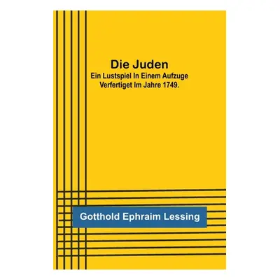 "Die Juden; Ein Lustspiel in einem Aufzuge verfertiget im Jahre 1749." - "" ("Ephraim Lessing Go