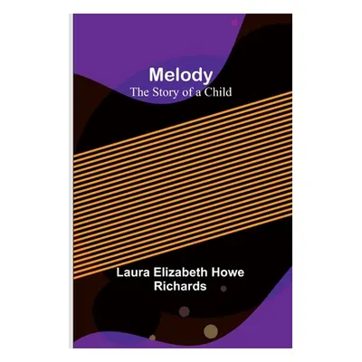 "Melody: The Story of a Child" - "" ("Elizabeth Howe Richards Laura")