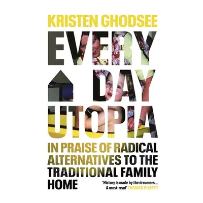 "Everyday Utopia" - "In Praise of Radical Alternatives to the Traditional Family Home" ("Ghodsee