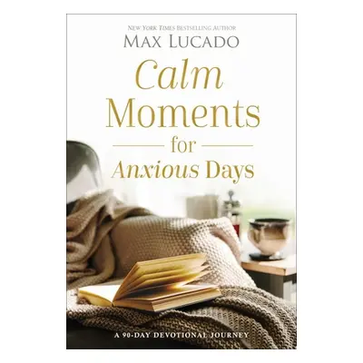 "Calm Moments for Anxious Days: A 90-Day Devotional Journey" - "" ("Lucado Max")