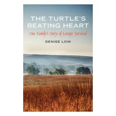 "The Turtle's Beating Heart: One Family's Story of Lenape Survival" - "" ("Low Denise")