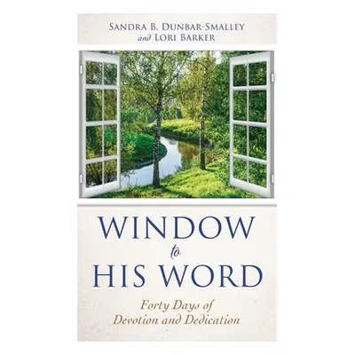 "Window to His Word: Forty Days of Devotion and Dedication" - "" ("Dunbar-Smalley Sandra Barker"