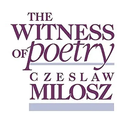 "The Witness of Poetry" - "" ("Milosz Czeslaw")