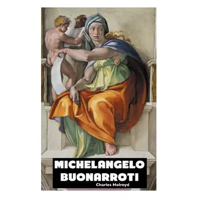 "Michelangelo Buonarroti" - "" ("Holroyd Charles")