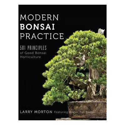 "Modern Bonsai Practice: 501 Principles of Good Bonsai Horticulture" - "" ("Morton Larry W.")