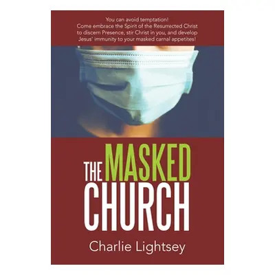 "The Masked Church: You Can Avoid Temptation! Come Embrace the Spirit of the Resurrected Christ 