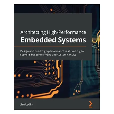 "Architecting High-Performance Embedded Systems: Design and build high-performance real-time dig