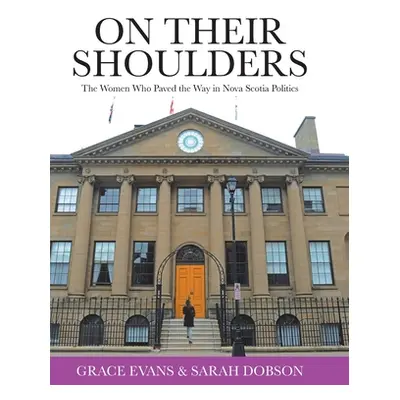 "On Their Shoulders: The Women Who Paved the Way in Nova Scotia Politics" - "" ("Evans Grace")