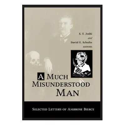 "Much Misunderstood Man: Selected Letters of Ambrose Bierce" - "" ("Joshi S. T.")