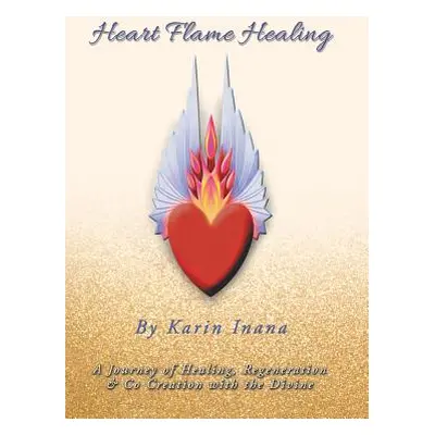 "Heart Flame Healing: A Journey of Healing, Regeneration & Co Creation with the Divine" - "" ("I