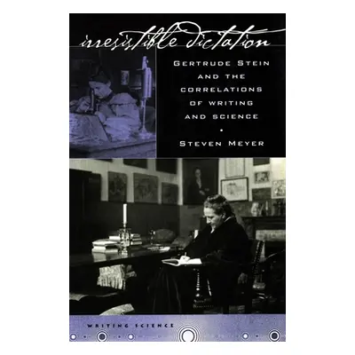 "Irresistible Dictation: Gertrude Stein and the Correlations of Writing and Science" - "" ("Meye