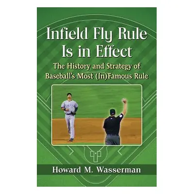 "Infield Fly Rule Is in Effect: The History and Strategy of Baseball's Most (In)Famous Rule" - "