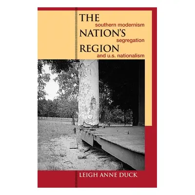 "The Nation's Region: Southern Modernism, Segregation, and U.S. Nationalism" - "" ("Duck Leigh A