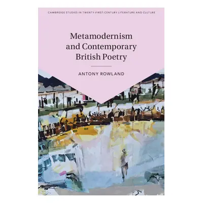 "Metamodernism and Contemporary British Poetry" - "" ("Rowland Antony")