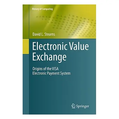 "Electronic Value Exchange: Origins of the Visa Electronic Payment System" - "" ("Stearns David 