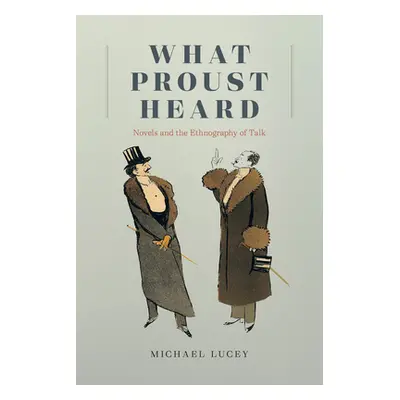 "What Proust Heard: Novels and the Ethnography of Talk" - "" ("Lucey Michael")