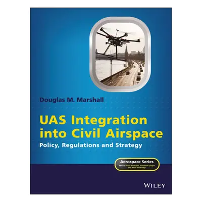 "Uas Integration Into Civil Airspace: Policy, Regulations and Strategy" - "" ("Marshall Douglas 