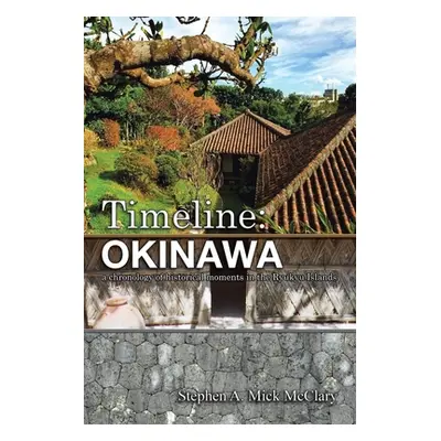 "Timeline: Okinawa: A Chronology of Historical Moments in the Ryukyu Islands" - "" ("Mick McClar