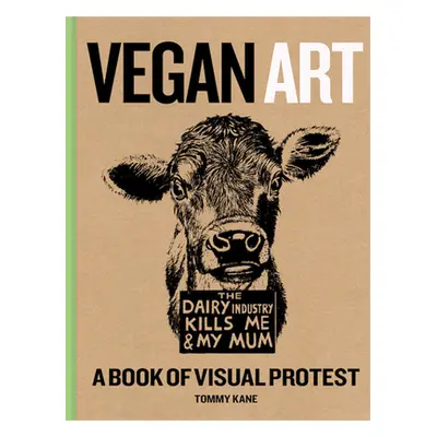 "Vegan Art: A Book of Visual Protest" - "" ("Kane Tommy")