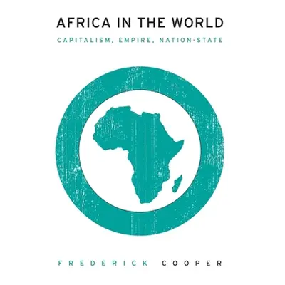 "Africa in the World: Capitalism, Empire, Nation-State" - "" ("Cooper Frederick")