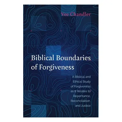 "Biblical Boundaries of Forgiveness" - "" ("Chandler Vee")