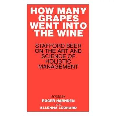 "How Many Grapes Went Into the Wine: Stafford Beer on the Art and Science of Holistic Management