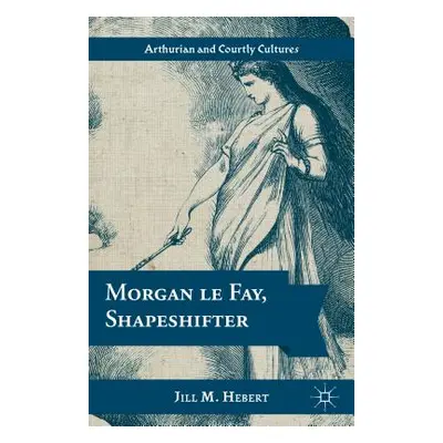 "Morgan Le Fay, Shapeshifter" - "" ("Hebert Jill M.")