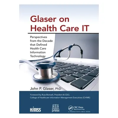 "Glaser on Health Care IT: Perspectives from the Decade that Defined Health Care Information Tec