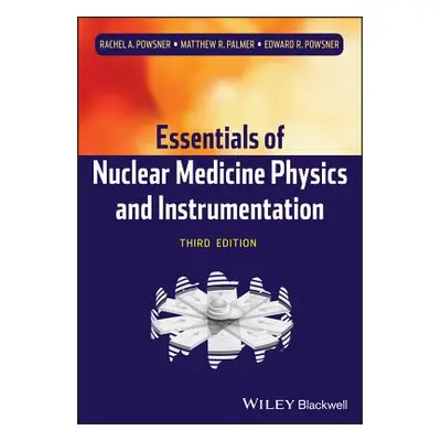 "Nuclear Medicine Physics 3e" - "" ("Powsner Rachel A.")