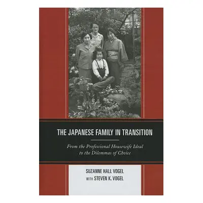 "The Japanese Family in Transition: From the Professional Housewife Ideal to the Dilemmas of Cho