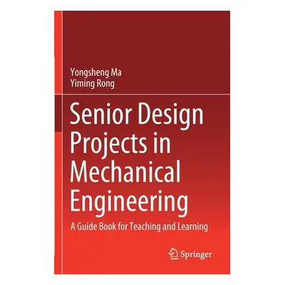 "Senior Design Projects in Mechanical Engineering: A Guide Book for Teaching and Learning" - "" 