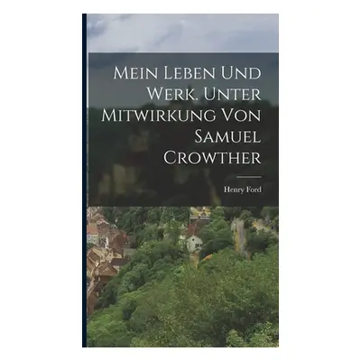 "Mein Leben und Werk. Unter Mitwirkung von Samuel Crowther" - "" ("Ford Henry")