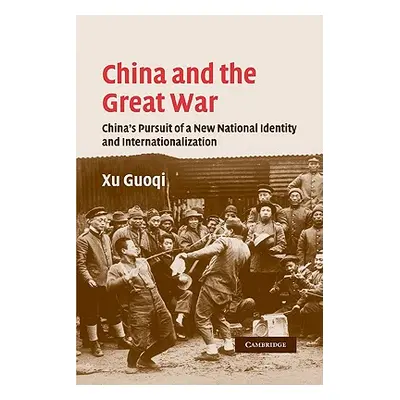 "China and the Great War: China's Pursuit of a New National Identity and Internationalization" -