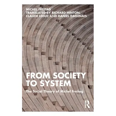 "From Society to System: The Social Theory of Michel Freitag" - "" ("Freitag Michel")