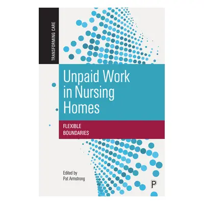 "Unpaid Work in Nursing Homes: Flexible Boundaries" - "" ("Armstrong Hugh")