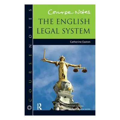 Course Notes: The English Legal System: Course Notes (Easton Catherine)