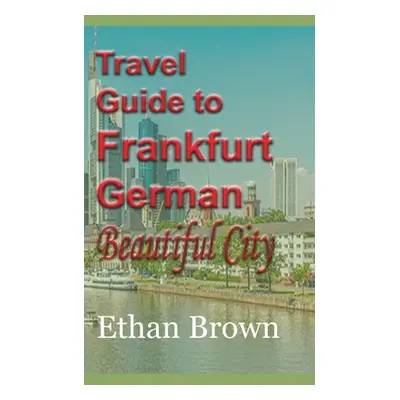 "Travel Guide to Frankfurt, German Beautiful City" - "" ("Brown Ethan")