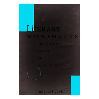 "Literary Mathematics: Quantitative Theory for Textual Studies" - "" ("Gavin Michael")