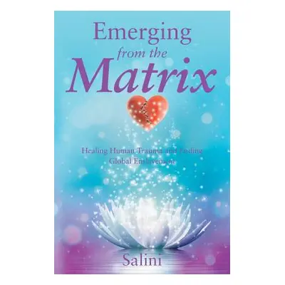 "Emerging From the Matrix: Healing Human Trauma and Ending Global Enslavement" - "" ("Salini")