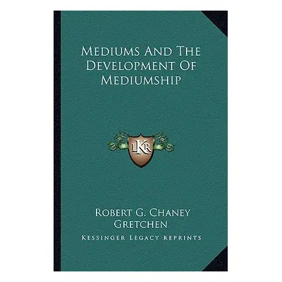 "Mediums and the Development of Mediumship" - "" ("Chaney Robert G.")