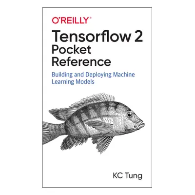 "Tensorflow 2 Pocket Reference: Building and Deploying Machine Learning Models" - "" ("Tung Kc")