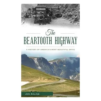 "The Beartooth Highway: A History of America S Most Beautiful Drive" - "" ("Axline Jon")