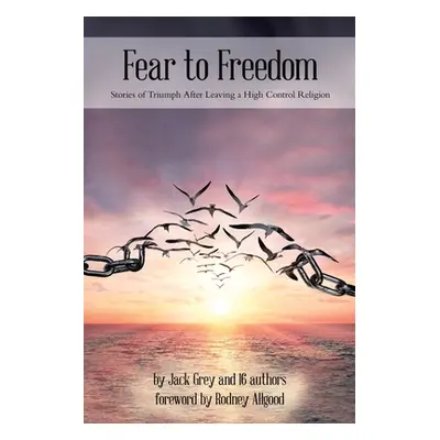 "Fear to Freedom: Stories of Triumph After Leaving a High Control Religion" - "" ("Grey Jack")