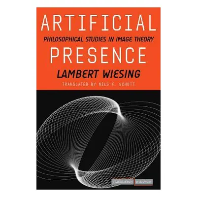 "Artificial Presence: Philosophical Studies in Image Theory" - "" ("Wiesing Lambert")