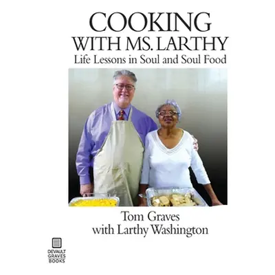 "Cooking with Ms. Larthy: Life Lessons in Soul and Soul Food" - "" ("Graves Tom")