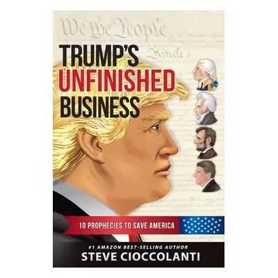 "Trump's Unfinished Business: 10 Prophecies to Save America" - "" ("Cioccolanti Steve")